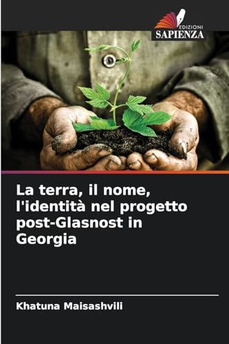 La terra, il nome, l'identità nel progetto post-Glasnost in Georgia von Edizioni Sapienza