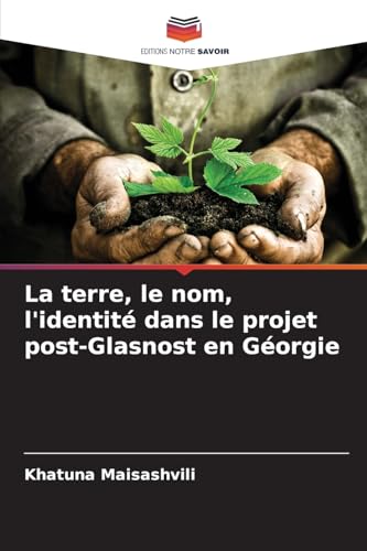 La terre, le nom, l'identité dans le projet post-Glasnost en Géorgie von Editions Notre Savoir