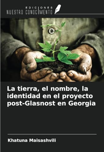 La tierra, el nombre, la identidad en el proyecto post-Glasnost en Georgia von Ediciones Nuestro Conocimiento