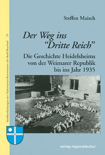 Der Weg ins Dritte Reich: Die Geschichte Heidelsheims von der Weimarer Republik bis ins Jahr 1935 (Veröffentlichungen der Historischen Kommission der Stadt Bruchsal)