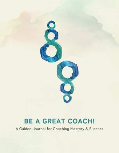 BE A GREAT COACH!: A Guided Journal for Coaching Mastery & Success von IAJW PRESS