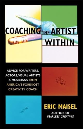 Coaching the Artist Within: Advice for Writers, Actors, Visual Artists, and Musicians from America's Foremost Creativity Coach