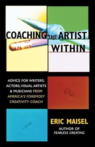 Coaching the Artist Within: Advice for Writers, Actors, Visual Artists, and Musicians from America's Foremost Creativity Coach