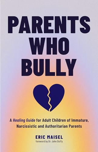 Parents Who Bully: A Healing Guide for Adult Children of Immature, Narcissistic and Authoritarian Parents (Toxic Parents book) Parents Who Bully: A Healing Guide for Adult Children of Immature, Narcissistic and Authoritarian Parents (Toxic Parents book)