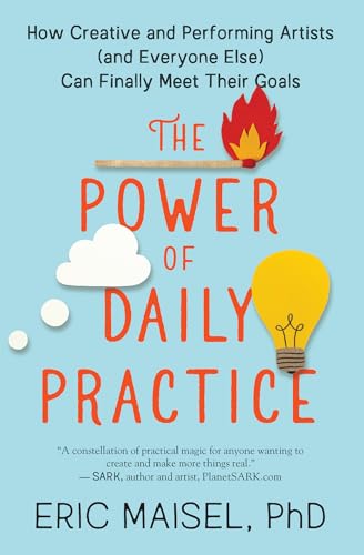 Power of Daily Practice: How Creative and Performing Artists (and Everyone Else) Can Finally Meet Their Goals