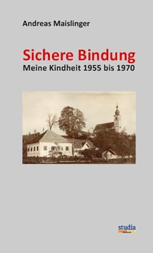 Sichere Bindung: Meine Kindheit 1955 bis 1970 von Studia Universitätsverlag Innsbruck
