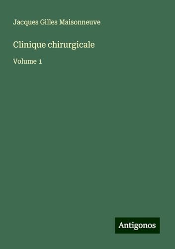 Clinique chirurgicale: Volume 1 von Antigonos Verlag