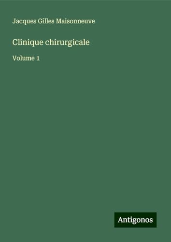 Clinique chirurgicale: Volume 1 von Antigonos Verlag