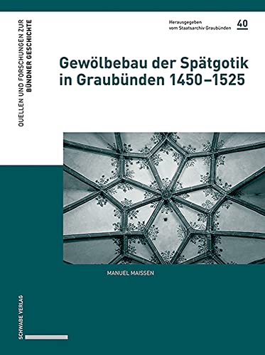Gewölbebau der Spätgotik in Graubünden 1450–1525 (Quellen und Forschungen zur Bündner Geschichte) von Schwabe Verlagsgruppe AG Schwabe Verlag