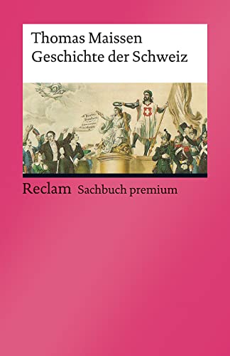 Geschichte der Schweiz: Maissen, Thomas – die Historie des Staats im Herzen Europas – 14194 – Aktual. Ausgabe 2022 (Reclams Universal-Bibliothek)