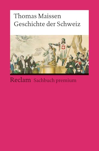 Geschichte der Schweiz: [Sachbuch premium] – Fundierte Darstellung von den Anfängen bis zu aktuellen Entwicklungen – 14753 (Reclams Universal-Bibliothek) von Reclam, Philipp, jun. GmbH, Verlag