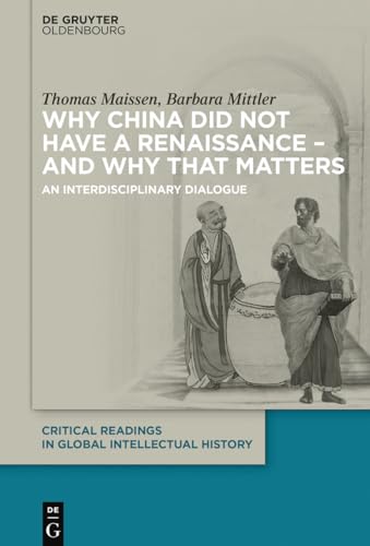 Why China did not have a Renaissance – and why that matters: An interdisciplinary Dialogue (Critical Readings in Global Intellectual History, 1)