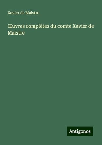 ¿uvres complètes du comte Xavier de Maistre von Antigonos Verlag