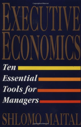 Executive Economics: Ten Tools for Business Decision Makers: Ten Essential Tools for Managers