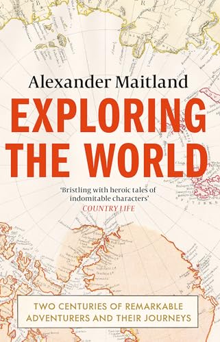 Exploring the World: Two centuries of remarkable adventurers and their journeys