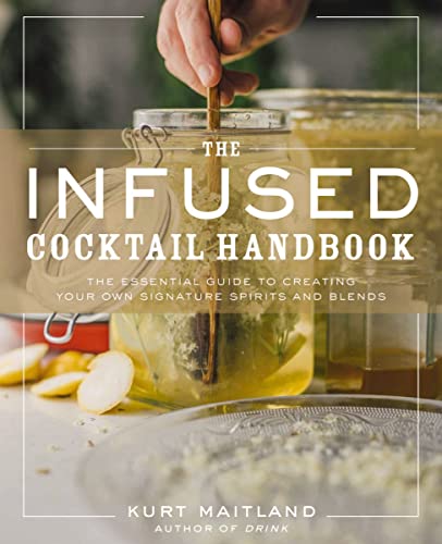 The Infused Cocktail Handbook: The Essential Guide to Creating Your Own Signature Spirits, Blends, and Infusions (Essential Guide To Homemade Infused Cocktails) von Cider Mill Press