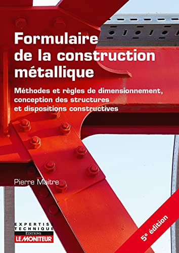 Formulaire de la construction métallique: Méthodes et règles de dimensionnement, conception des structures et dispositions constructives