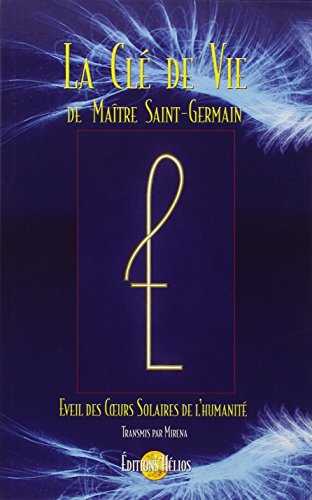 La Clé de Vie de Maître Saint-Germain: Eveil des coeurs solaires de l'humanité von HELIOS