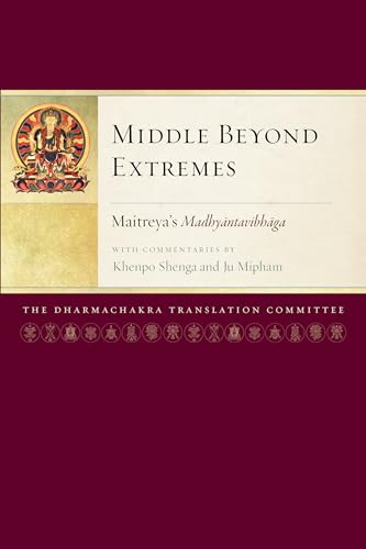 Middle Beyond Extremes: Maitreya's Madhyantavibhaga with Commentaries by Khenpo Shenga and Ju Mipham von Snow Lion