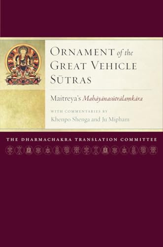 Ornament of the Great Vehicle Sutras: Maitreya's Mahayanasutralamkara with Commentaries by Khenpo Shenga and Ju Mipham (Maitreya Texts, Band 3)