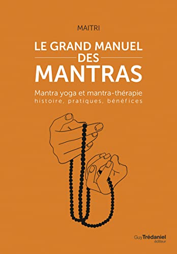 Le grand manuel des mantras - Mantra yoga et mantra-thérapie histoire, pratiques, bénéfices