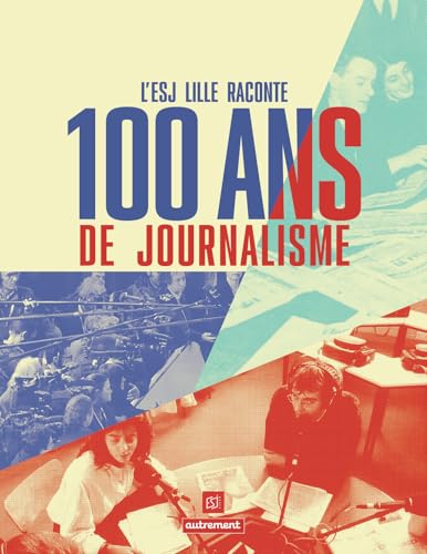 L'ESJ Lille raconte 100 ans de journalisme L'ESJ Lille raconte 100 ans de journalisme von AUTREMENT