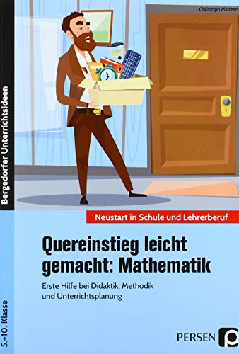 Quereinstieg leicht gemacht: Mathematik: Erste Hilfe bei Didaktik, Methodik und Unterrichtsplanung (5. bis 10. Klasse) (Neustart in Schule und Lehrerberuf)