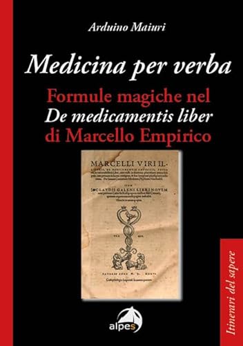 Medicina per verba. Formule magiche nel «De medicamentis liber» di Marcello Empirico (Itinerari del sapere) von Alpes Italia