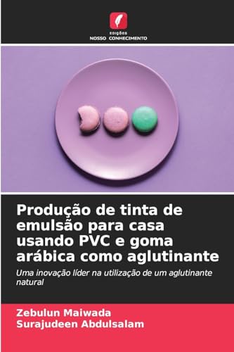 Produção de tinta de emulsão para casa usando PVC e goma arábica como aglutinante: Uma inovação líder na utilização de um aglutinante natural von Edições Nosso Conhecimento