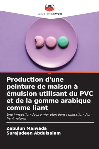 Production d'une peinture de maison à émulsion utilisant du PVC et de la gomme arabique comme liant: Une innovation de premier plan dans l'utilisation d'un liant naturel von Editions Notre Savoir