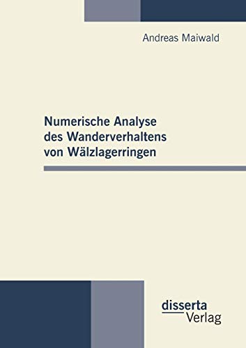 Numerische Analyse des Wanderverhaltens von Wälzlagerringen von Disserta Verlag