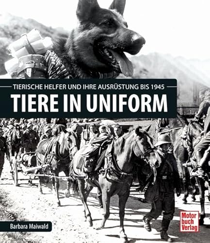 Tiere in Uniform: Ausrüstung und tierische Helfer bis 1945 von Motorbuch Verlag