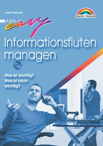 Informationsfluten managen . Was ist wichtig? Was ist nicht wichtig? (Easy-Ratgeber)