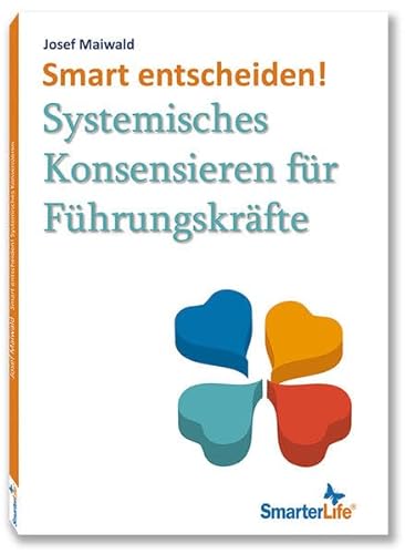 Smart entscheiden!: Systemisches Konsensieren für Führungskräfte (SmarterLife) von A-bis
