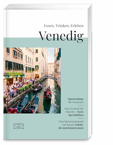 Essen, Trinken, Erleben – Venedig: Der kulinarische Reiseführer für die Lagunenstadt von ZS - ein Verlag der Edel Verlagsgruppe