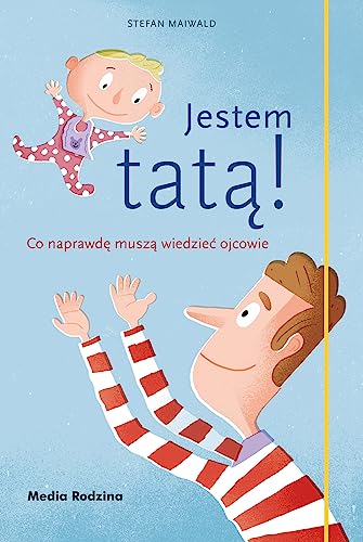 Jestem tatą!: Co naprawdę muszą wiedzieć ojcowie