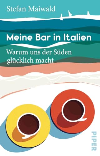Meine Bar in Italien: Warum uns der Süden glücklich macht | »Köstlich – macht Lust auf Sommer, Sonne und einen Aperol bei Pino.« Kronenzeitung von Piper Taschenbuch
