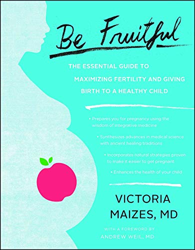 Be Fruitful: The Essential Guide to Maximizing Fertility and Giving Birth to a Healthy Child von Scribner Book Company