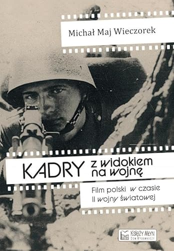 Kadry z widokiem na wojnę: Film polski w czasie II wojny światowej Kadry z widokiem na wojnę: Film polski w czasie II wojny światowej von Księży Młyn
