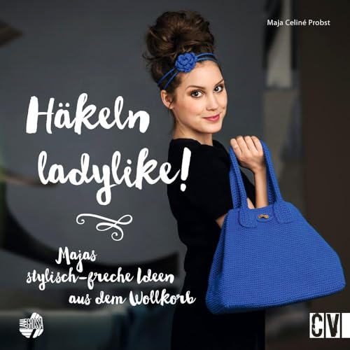 Häkeln ladylike!: Majas stylisch-freche Ideen aus dem Wollkorb