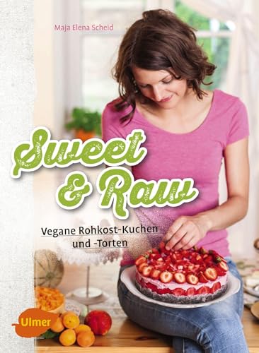 Sweet & Raw: Vegane Rohkost-Kuchen und -Torten von Ulmer Eugen Verlag
