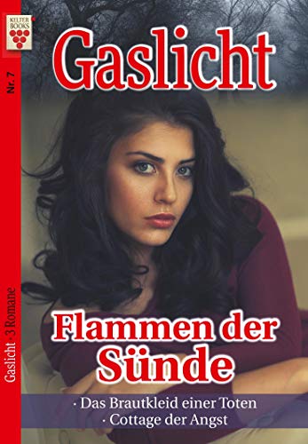Gaslicht Nr. 7: Flammen der Sünde / Das Brautkleid einer Toten / Cottage der Angst: Ein Kelter Books Mystikroman