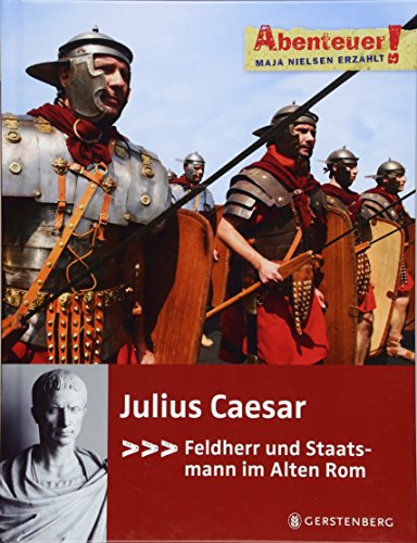 Abenteuer! Julius Caesar: Feldherr und Staatsmann im Alten Rom