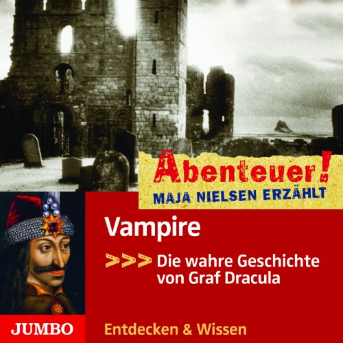 Abenteuer! Maja Nielsen erzählt - Vampire: Die wahre Geschichte von Graf Dracula: Die wahre Geschichte von Graf Dracula. Spannendes Abenteuer-Feature