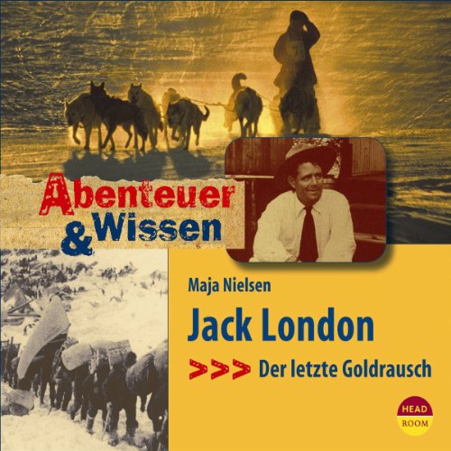 Abenteuer & Wissen: Jack London. Der letzte Goldrausch