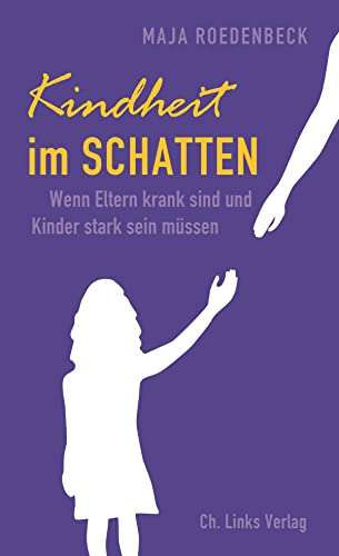 Kindheit im Schatten: Wenn Eltern krank sind und Kinder stark sein müssen von Links Christoph Verlag