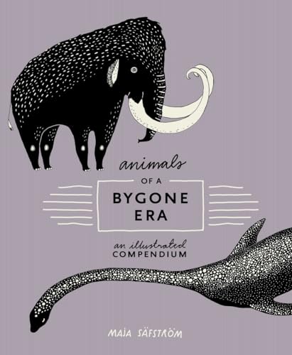 Animals of a Bygone Era: An Illustrated Compendium Animals of a Bygone Era: An Illustrated Compendium