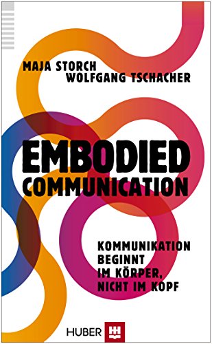 Embodied Communication: Kommunikation beginnt im Körper, nicht im Kopf Embodied Communication: Kommunikation beginnt im Körper, nicht im Kopf