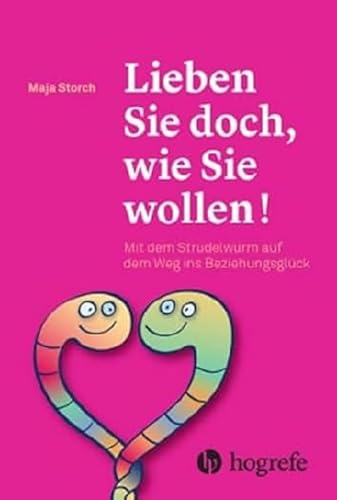 Lieben Sie doch, wie Sie wollen!: Mit dem Strudelwurm auf dem Weg ins Beziehungsglück Lieben Sie doch, wie Sie wollen!: Mit dem Strudelwurm auf dem Weg ins Beziehungsglück