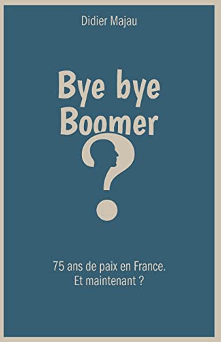 Bye bye Boomer: 75 ans de paix en France. Et maintenant ? von Random House Books for Young Readers